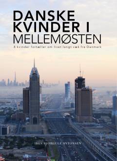 Danske kvinder i Mellemøsten : 8 kvinder fortæller om livet langt væk fra Danmark
