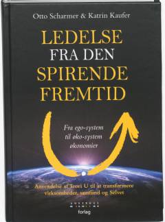 Ledelse fra den spirende fremtid : fra ego-system til øko-system økonomier