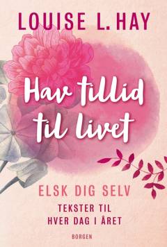 Hav tillid til livet : elsk dig selv - tekster til hver dag i året