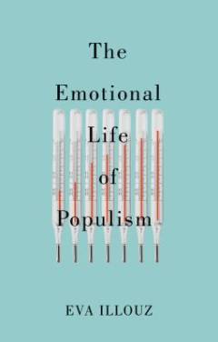 The emotional life of populism : how fear, disgust, resentment, and love undermine democracy