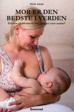 Mor er den bedste i verden : hvorfor vil kvinder så ikke længere være mødre?