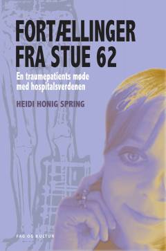 Fortællinger fra stue 62 : en traumepatients møde med hospitalsverdenen