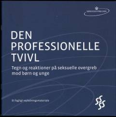 Den professionelle tvivl : tegn og reaktioner på seksuelle overgreb mod børn og unge : et fagligt vejledningsmateriale