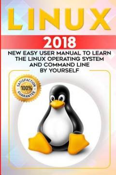 Linux : 2018 new easy user manual to learn the linux operating system and command line by yourself