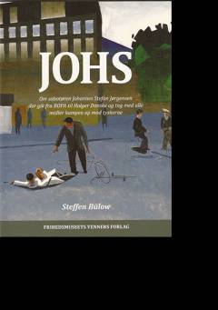 Johs : om sabotøren Johannes Stefan Jørgensen der gik fra BOPA til Holger Danske og tog med alle midler kampen op mod tyskerne