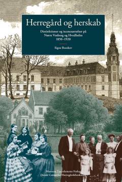 Herregård og herskab : distinktioner og iscenesættelser på Nørre Vosborg og Hvedholm 1850-1920