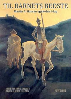Til barnets bedste : Martin A. Hansen og skolen i dag