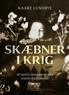 Skæbner i krig : de sidste vidnesbyrd fra Anden Verdenskrig