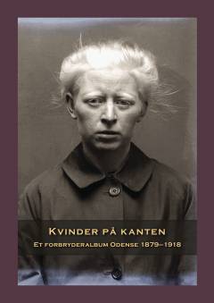 Kvinder på kanten : et forbryderalbum fra Odense 1879-1918