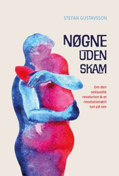 Nøgne uden skam : om den seksuelle revolution & et revolutionært syn på sex