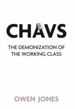 Chavs : the demonization of the working class