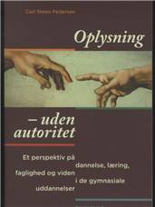Oplysning - uden autoritet : et perspektiv på dannelse, læring, faglighed og viden i de gymnasiale uddannelser