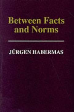 Between facts and norms : contributions to a discourse theory of law and democracy