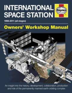 International Space Station : 1998-2011 (all stages) : an insight into the history, development, collaboration, production and role of the permanently manned earth-orbiting complex