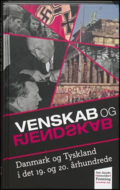 Venskab og fjendskab i Danmark og Tyskland i det 19. og 20. århundrede : festskrift til Karl Christian Lammers i anledning af hans 75 års fødselsdag 4. september 2018