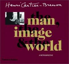 Henri Cartier-Bresson - the man, the image and the world : a retrospective