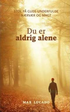 Du er aldrig alene : stol på Guds underfulde nærvær og magt