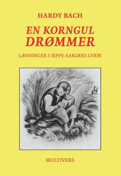 En korngul drømmer : læsninger i Jeppe Aakjærs lyrik