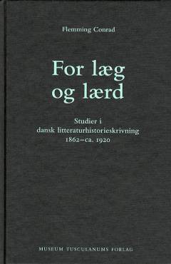 For læg og lærd : studier i dansk litteraturhistorieskrivning 1862-ca. 1920