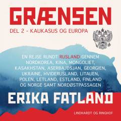 Grænsen : en rejse rundt om Rusland gennem Nordkorea, Kina, Mongoliet, Kasakhstan, Aserbajdsjan, Georgien, Ukraine, Hviderusland, Litauen, Polen, Letland, Estland, Finland og Norge samt Nordøstpassagen. Del 2