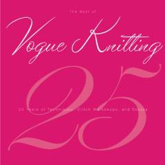 The best of Vogue Knitting magazine : 25 years of articles, techniques, and expert advice