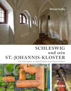 Schleswig und sein St.-Johannis-Kloster : Erkundungen in Geschichte und Geschichten