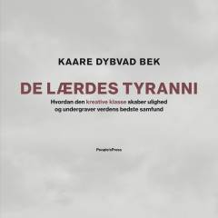 De lærdes tyranni : hvordan den kreative klasse skaber ulighed og undergraver verdens bedste samfund