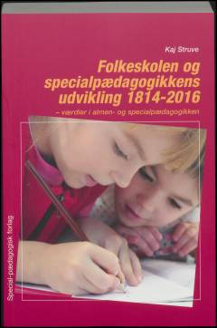 Folkeskolen og specialpædagogikkens udvikling 1814-2016 : værdier i almen- og specialpædagogikken