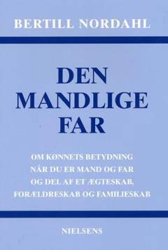 Den mandlige far : om kønnets betydning når du er mand og far og del af et ægteskab, forældreskab og familieskab