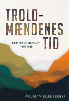 Troldmændenes tid : filosofiens store årti 1919-1929