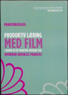 Produktiv læring med film i dansk og de praktisk-musiske fag : hvordan udvikles praksis? : praksiskatalog
