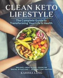 Clean keto lifestyle : the complete guide to transforming your life and health