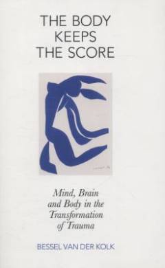 The body keeps the score : mind, brain and body in the transformation of trauma