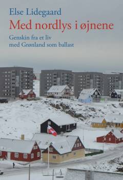 Med nordlys i øjnene : genskin fra et liv med Grønland som ballast : breve og interviews 1953-2015, erindringer og tanker
