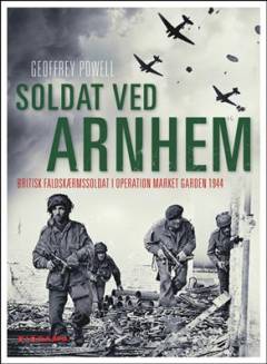 Soldat ved Arnhem : britisk faldskærmssoldat i operation Market Garden 1944
