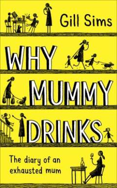 Why Mummy Drinks : The diary of an exhausted mum