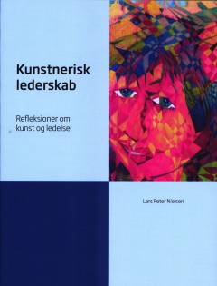 Kunstnerisk lederskab : refleksioner om kunst og ledelse