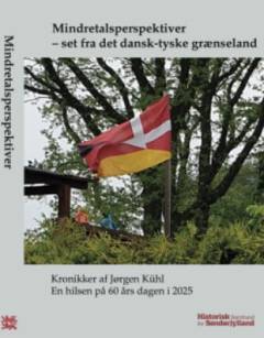Mindretalsperspektiver - set fra det dansk-tyske grænseland : kronikker af Jørgen Kühl : en hilsen på 60 års dagen i 2025