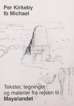 Tekster, tegninger og malerier fra rejsen til Mayalandet