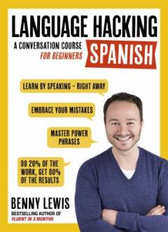 Language hacking Spanish : a conversation course for beginners : learn how to speak Spanish - with actual people - right from the start!