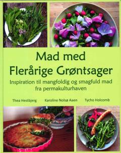 Mad med flerårige grøntsager : inspiration til mangfoldig og smagfuld mad fra permakulturhaven