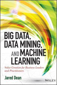 Big data, data mining, and machine learning : value creation for business leaders and practitioners