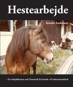 Hestearbejde : da arbejdshesten trak Danmark fra bonde- til industrisamfund