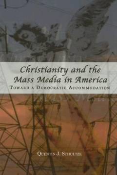 Christianity and the mass media in America : toward a democratic accomodation
