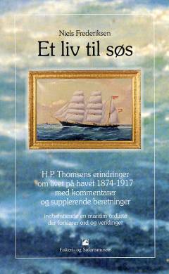Et liv til søs : H.P. Thomsens erindringer om livet på havet 1874-1917 med kommentarer og supplerende beretninger : indbefattende en maritim ordliste der forklarer ord og vendinger
