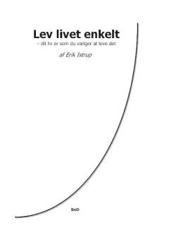 Lev livet enkelt : dit liv er som du vælger at leve det