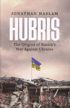 Hubris : the origins of Russia's war against Ukraine