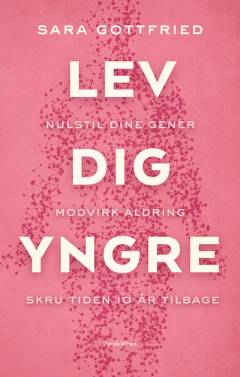 Lev dig yngre : nulstil dine gener, modvirk aldring, skru tiden 10 år tilbage