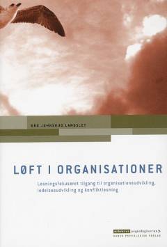 LØFT i organisationer : løsningsfokuseret tilgang til organisationsudvikling, ledelsesudvikling og konfliktløsning