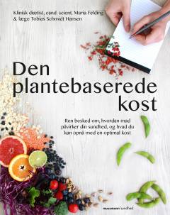 Den plantebaserede kost : ren besked om, hvordan mad påvirker din sundhed, og hvad du kan opnå med en optimal kost